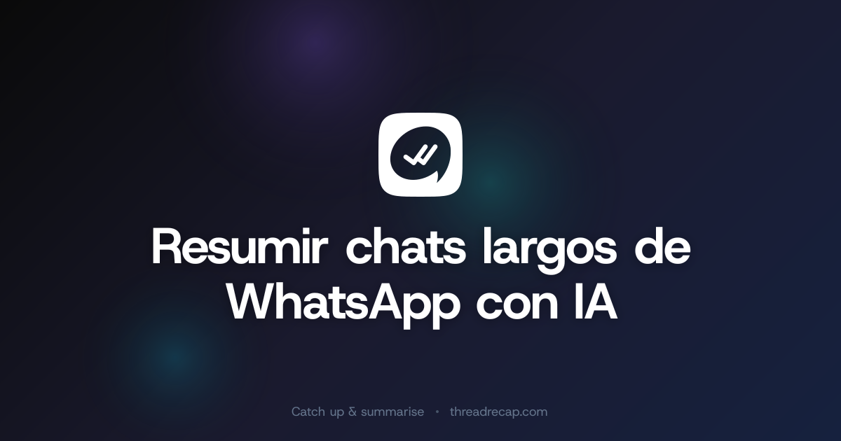 Resumir chats largos de WhatsApp con IA | ThreadRecap