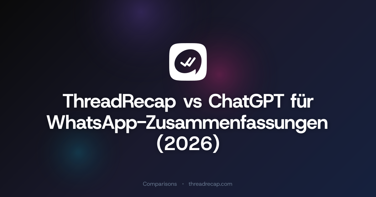 ThreadRecap vs ChatGPT für WhatsApp-Zusammenfassungen (2026) | ThreadRecap
