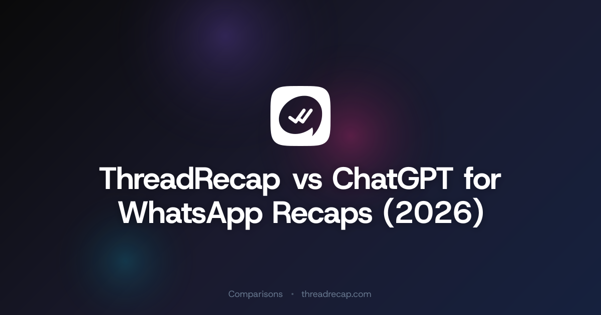 ThreadRecap vs ChatGPT for WhatsApp Recaps (2026) | ThreadRecap