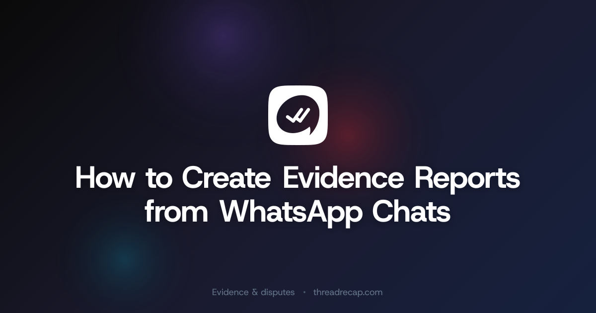 How to Create Evidence Reports from WhatsApp Chats | ThreadRecap